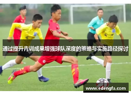 通过提升青训成果增强球队深度的策略与实施路径探讨