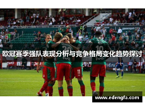 欧冠赛季强队表现分析与竞争格局变化趋势探讨
